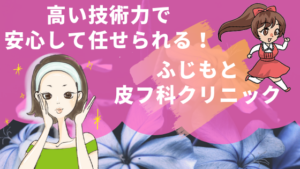 高い技術力で安心して任せられる！ふじもと皮フ科クリニック
